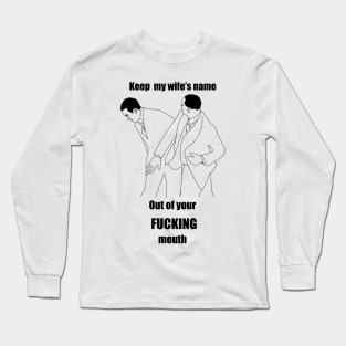 Keep my wife’s name out of your fucking mouth Long Sleeve T-Shirt